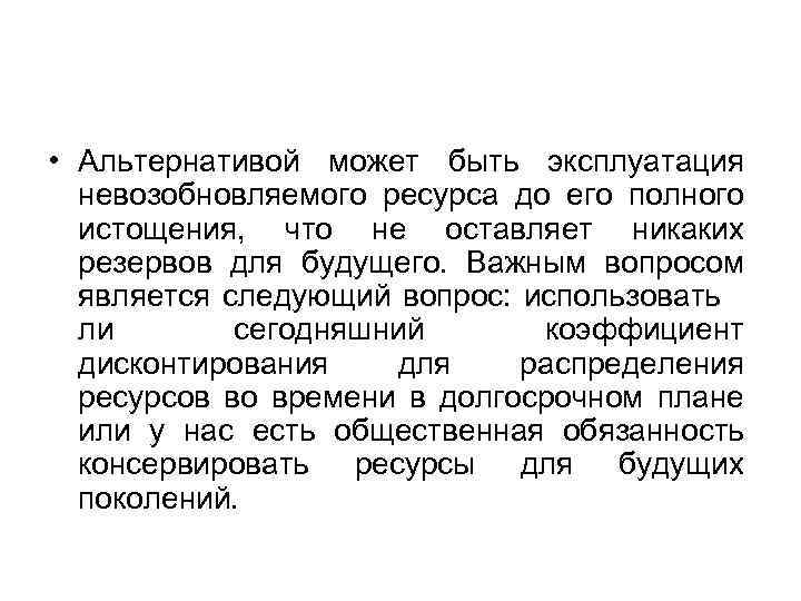 • Альтернативой может быть эксплуатация невозобновляемого ресурса до его полного истощения, что не