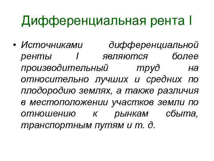 Дифференциальная рента I • Источниками дифференциальной ренты I являются более производительный труд на относительно