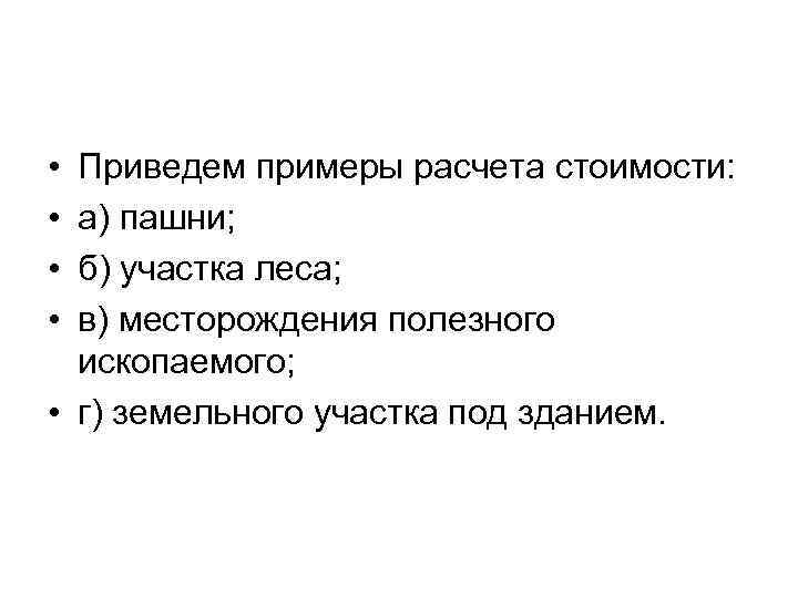  • • Приведем примеры расчета стоимости: а) пашни; б) участка леса; в) месторождения