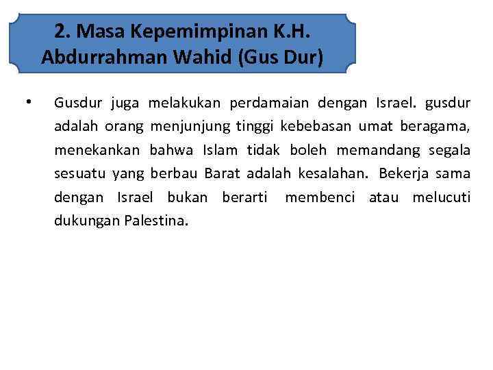 2. Masa Kepemimpinan K. H. Abdurrahman Wahid (Gus Dur) • Gusdur juga melakukan perdamaian