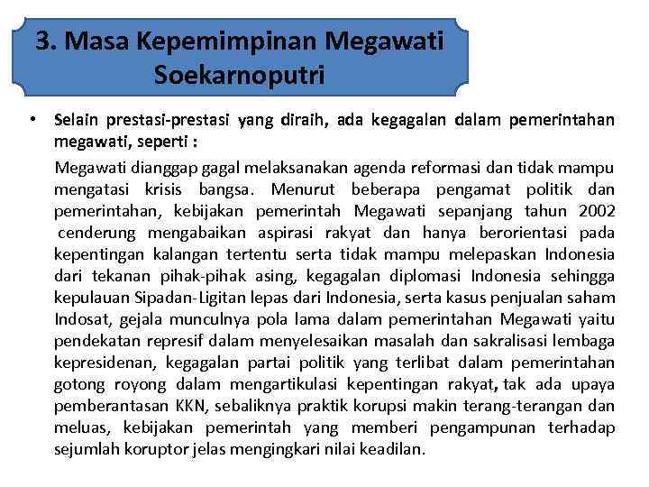 3. Masa Kepemimpinan Megawati Soekarnoputri • Selain prestasi-prestasi yang diraih, ada kegagalan dalam pemerintahan