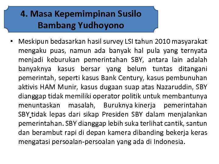 4. Masa Kepemimpinan Susilo Bambang Yudhoyono • Meskipun bedasarkan hasil survey LSI tahun 2010