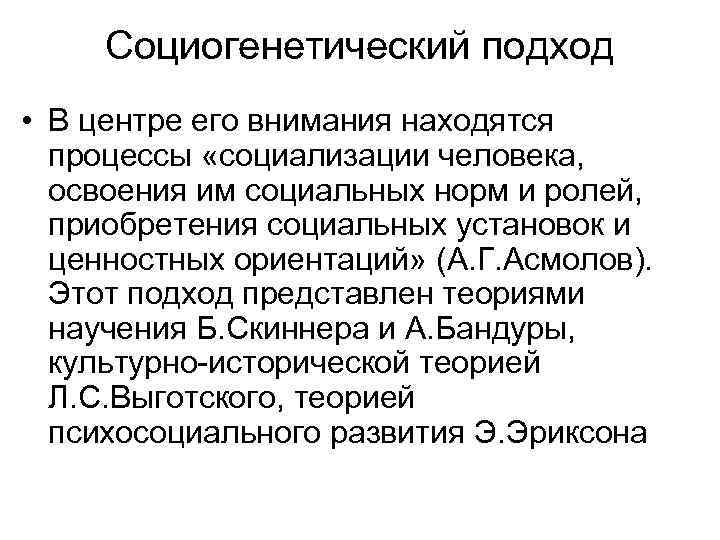 Социогенетический подход • В центре его внимания находятся процессы «социализации человека, освоения им социальных