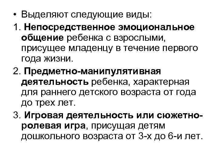  • Выделяют следующие виды: 1. Непосредственное эмоциональное общение ребенка с взрослыми, присущее младенцу