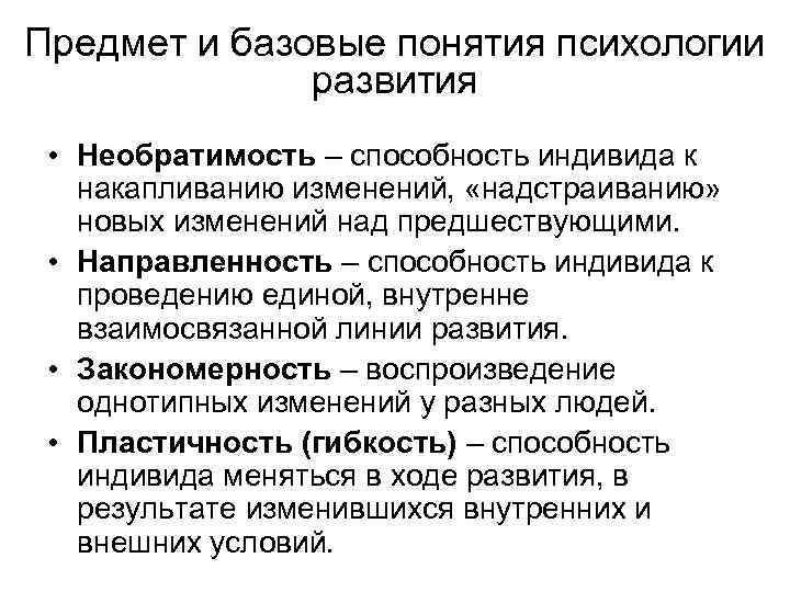 Предмет и базовые понятия психологии развития • Необратимость – способность индивида к накапливанию изменений,