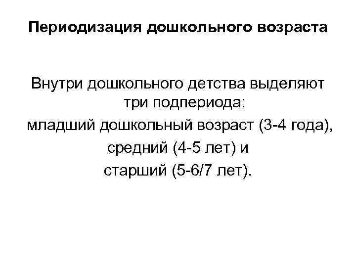 Периодизация дошкольного возраста Внутри дошкольного детства выделяют три подпериода: младший дошкольный возраст (3 -4