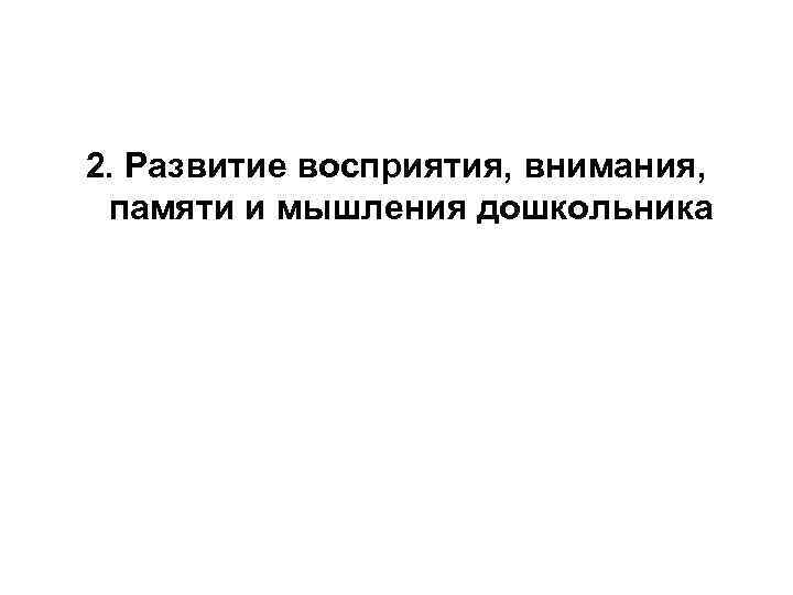 2. Развитие восприятия, внимания, памяти и мышления дошкольника 