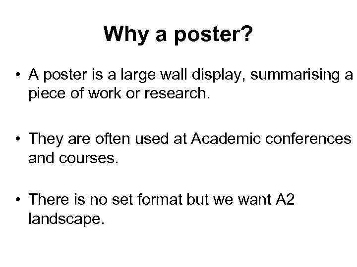 Why a poster? • A poster is a large wall display, summarising a piece