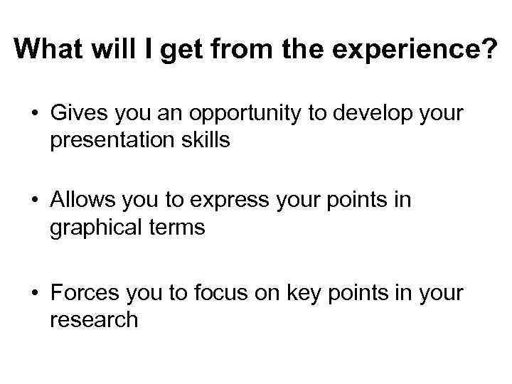What will I get from the experience? • Gives you an opportunity to develop