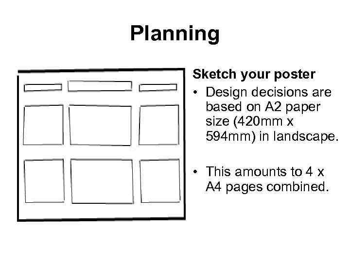 Planning Sketch your poster • Design decisions are based on A 2 paper size