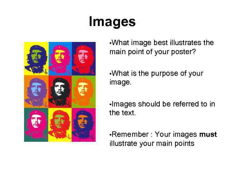 Images • What image best illustrates the main point of your poster? • What