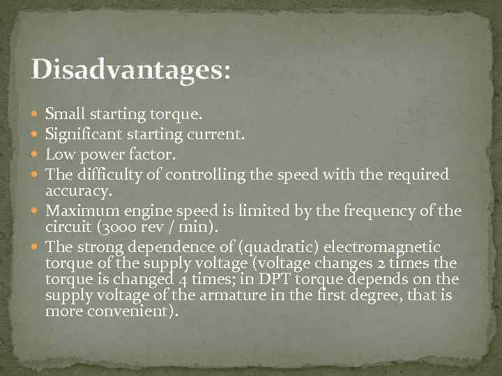 Disadvantages: Small starting torque. Significant starting current. Low power factor. The difficulty of controlling