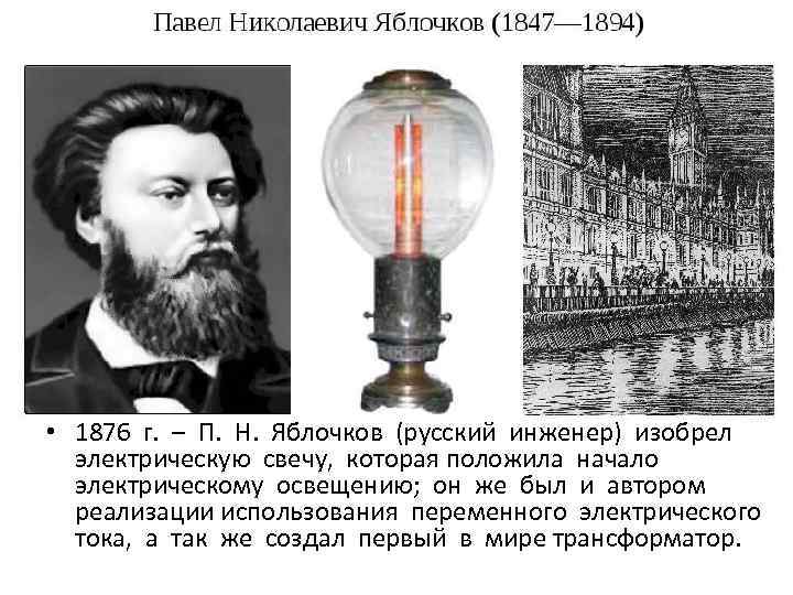  • 1876 г. – П. Н. Яблочков (русский инженер) изобрел электрическую свечу, которая
