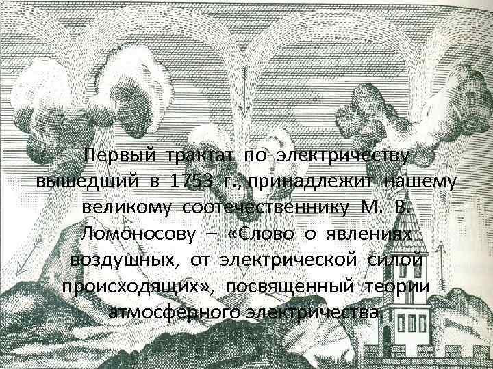 Первый трактат по электричеству вышедший в 1753 г. , принадлежит нашему великому соотечественнику М.