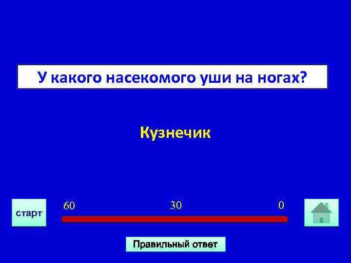 У какого насекомого уши на ногах? Кузнечик старт 60 30 Правильный ответ 0 