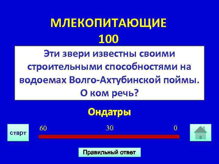 МЛЕКОПИТАЮЩИЕ 100 Эти звери известны своими строительными способностями на водоемах Волго-Ахтубинской поймы. О ком