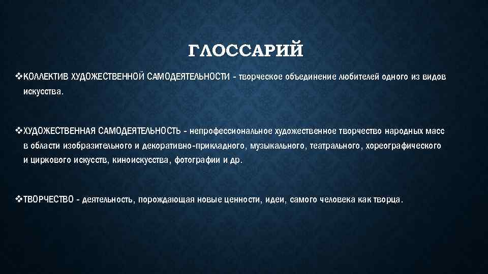 ГЛОССАРИЙ v. КОЛЛЕКТИВ ХУДОЖЕСТВЕННОЙ САМОДЕЯТЕЛЬНОСТИ - творческое объединение любителей одного из видов искусства. v.