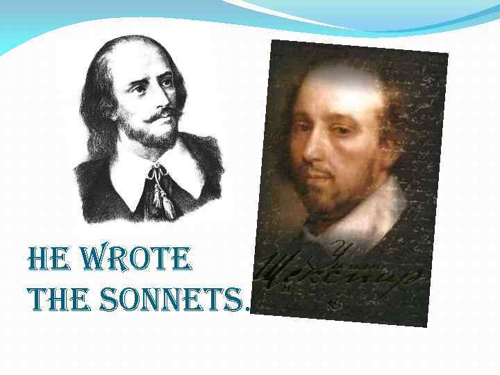 he wrote the sonnets… 