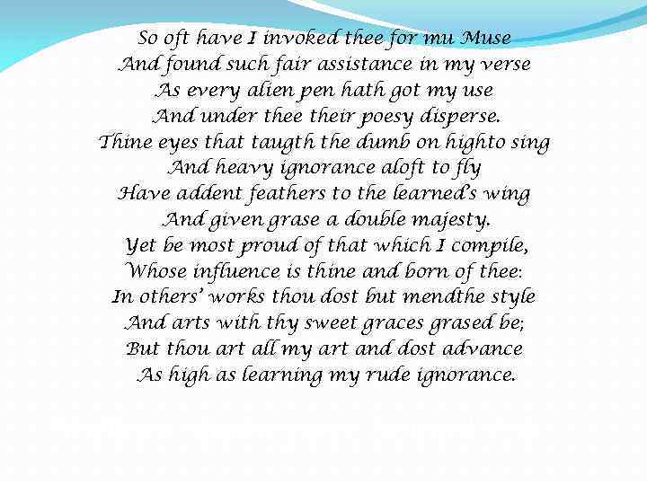 So oft have I invoked thee for mu Muse And found such fair assistance