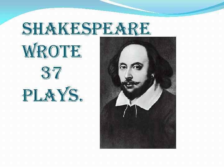 shakespeare wrote 37 plays. 