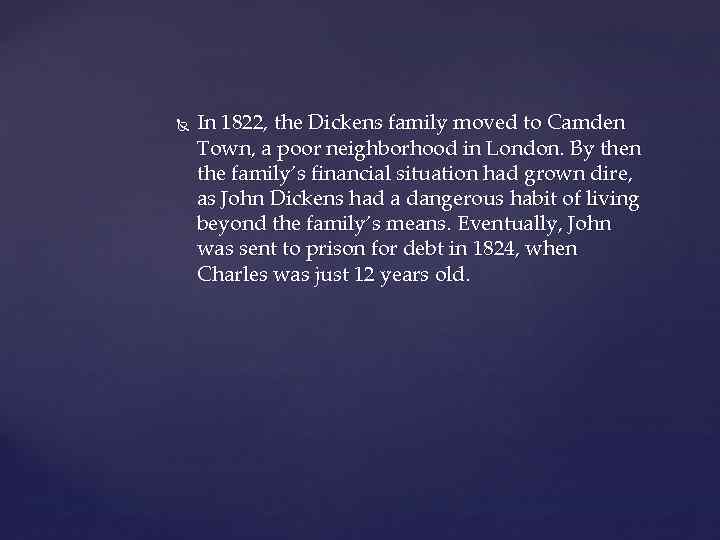  In 1822, the Dickens family moved to Camden Town, a poor neighborhood in