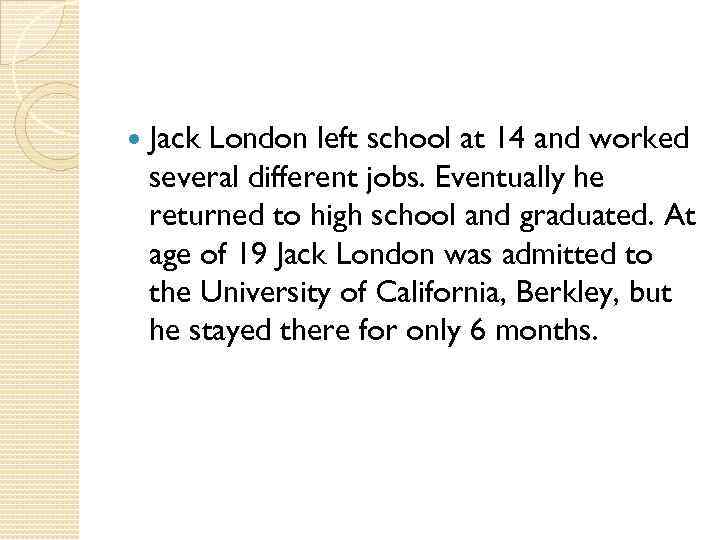  Jack London left school at 14 and worked several different jobs. Eventually he