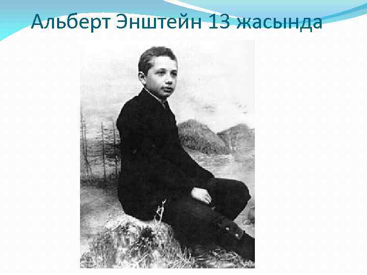Альберт Энштейн 13 жасында 