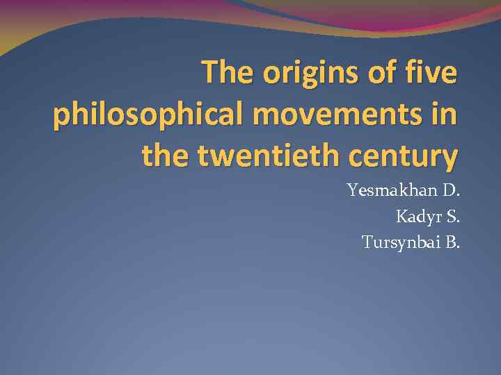 The origins of five philosophical movements in the twentieth century Yesmakhan D. Kadyr S.