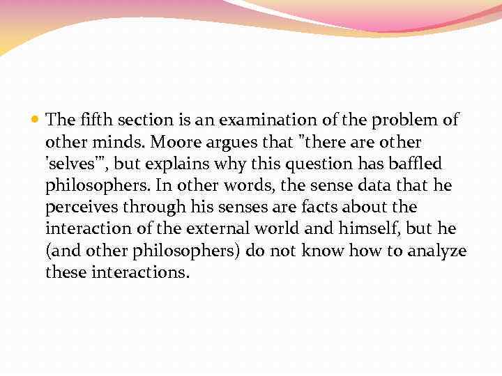  The fifth section is an examination of the problem of other minds. Moore