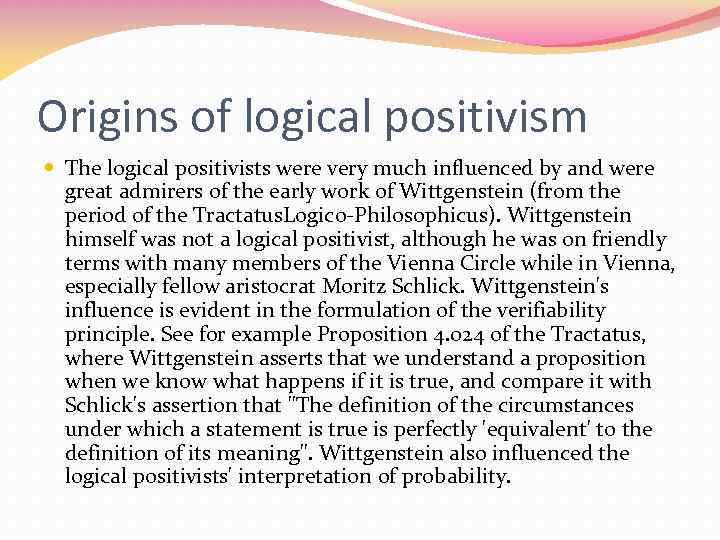 Origins of logical positivism The logical positivists were very much influenced by and were