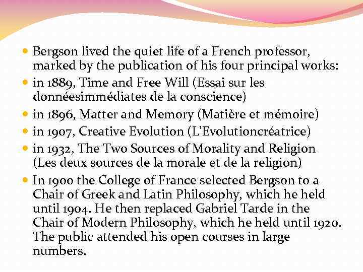  Bergson lived the quiet life of a French professor, marked by the publication