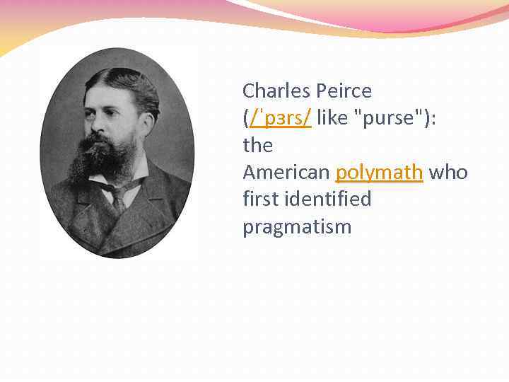 Charles Peirce (/ˈpɜrs/ like 