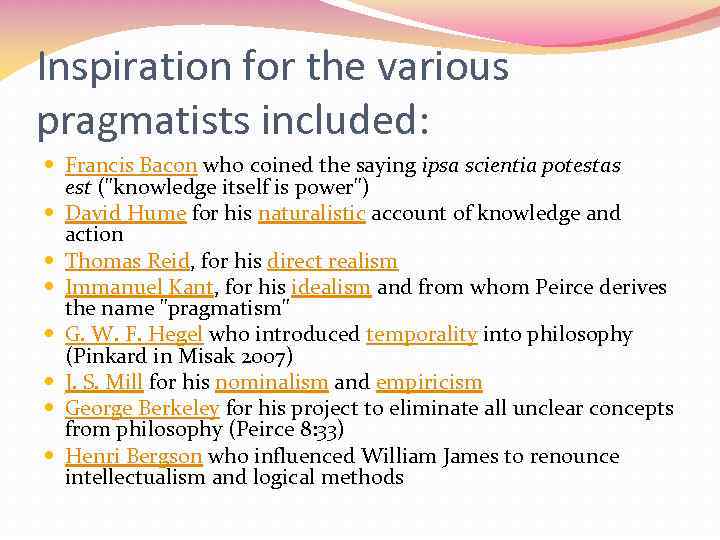 Inspiration for the various pragmatists included: Francis Bacon who coined the saying ipsa scientia