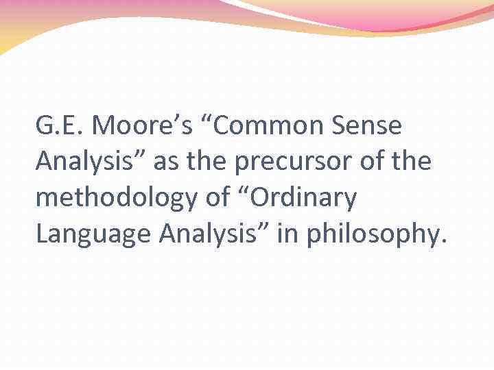 G. E. Moore’s “Common Sense Analysis” as the precursor of the methodology of “Ordinary