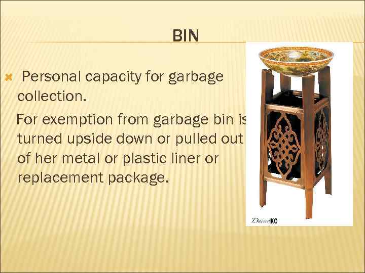 BIN Personal capacity for garbage collection. For exemption from garbage bin is turned upside