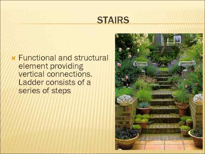 STAIRS Functional and structural element providing vertical connections. Ladder consists of a series of