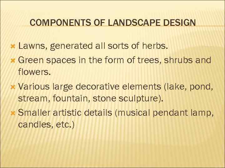 COMPONENTS OF LANDSCAPE DESIGN Lawns, generated all sorts of herbs. Green spaces in the