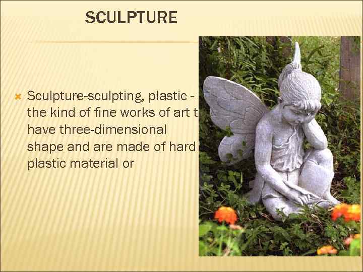 SCULPTURE Sculpture-sculpting, plastic the kind of fine works of art to have three-dimensional shape