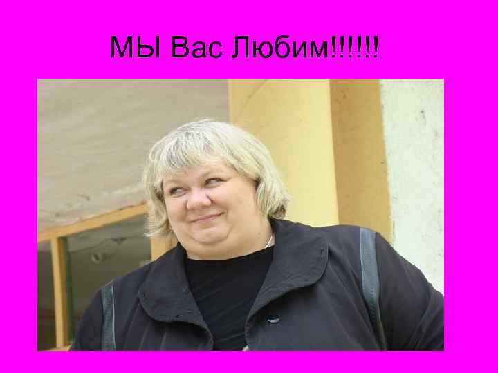 МЫ Вас Любим!!!!!! 