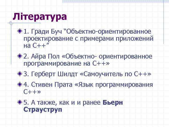 Література 1. Гради Буч “Объектно-ориентированное проектирование с примерами приложений на С++” 2. Айра Пол