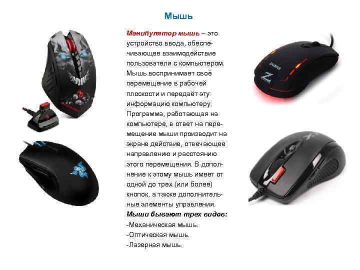 Мышь Манипулятор мышь – это устройство ввода, обеспечивающее взаимодействие пользователя с компьютером. Мышь воспринимает