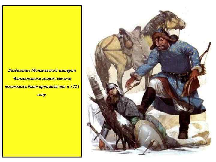 Разделение Монгольской империи Чингис-ханом между своими сыновьями было произведенно к 1224 году. 
