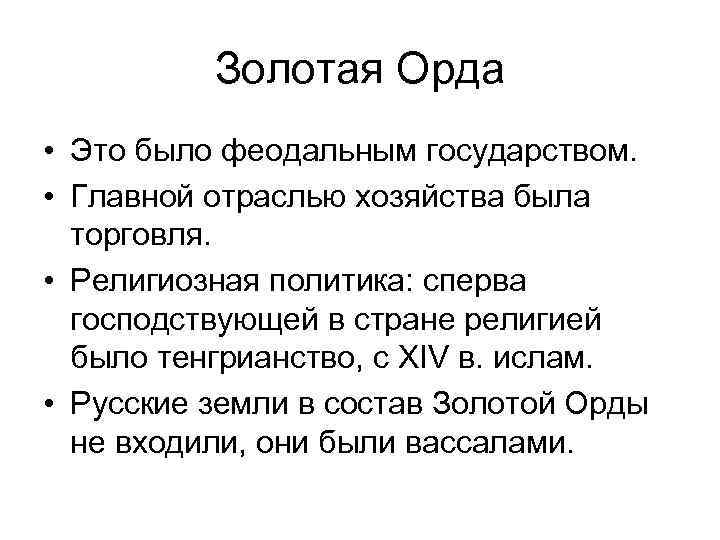 Золотая Орда • Это было феодальным государством. • Главной отраслью хозяйства была торговля. •