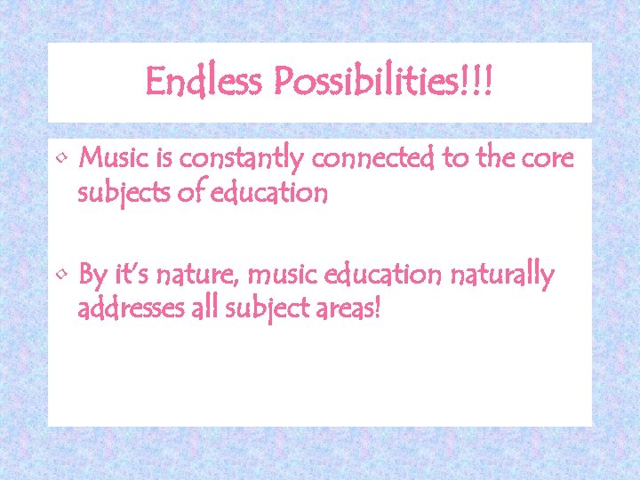 Endless Possibilities!!! • Music is constantly connected to the core subjects of education •
