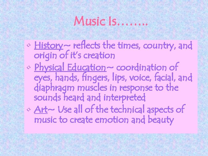 Music Is……. . • History~ reflects the times, country, and origin of it’s creation