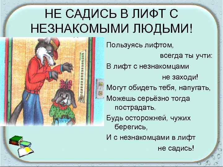 НЕ САДИСЬ В ЛИФТ С НЕЗНАКОМЫМИ ЛЮДЬМИ! Пользуясь лифтом, всегда ты учти: В лифт