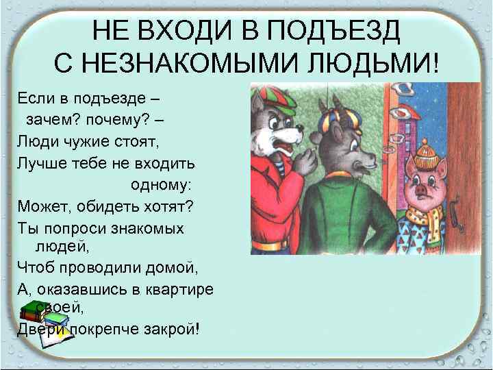 НЕ ВХОДИ В ПОДЪЕЗД С НЕЗНАКОМЫМИ ЛЮДЬМИ! Если в подъезде – зачем? почему? –