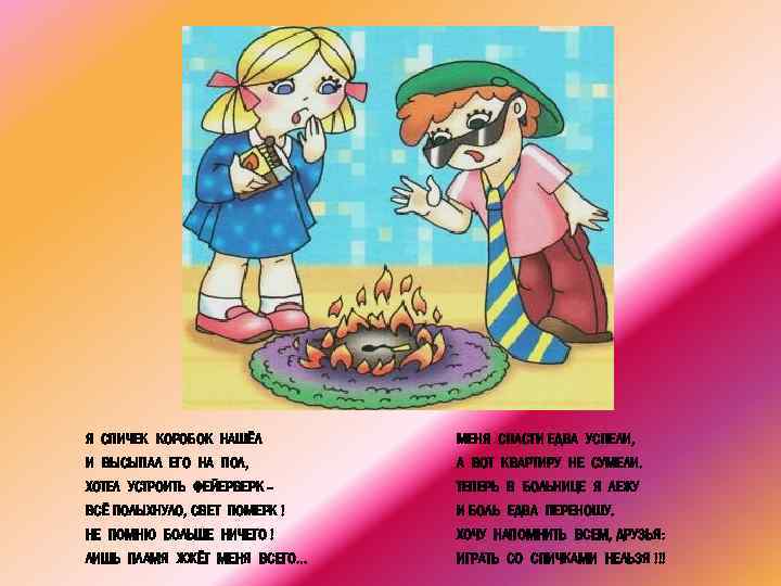 Я СПИЧЕК КОРОБОК НАШЁЛ МЕНЯ СПАСТИ ЕДВА УСПЕЛИ, И ВЫСЫПАЛ ЕГО НА ПОЛ, А