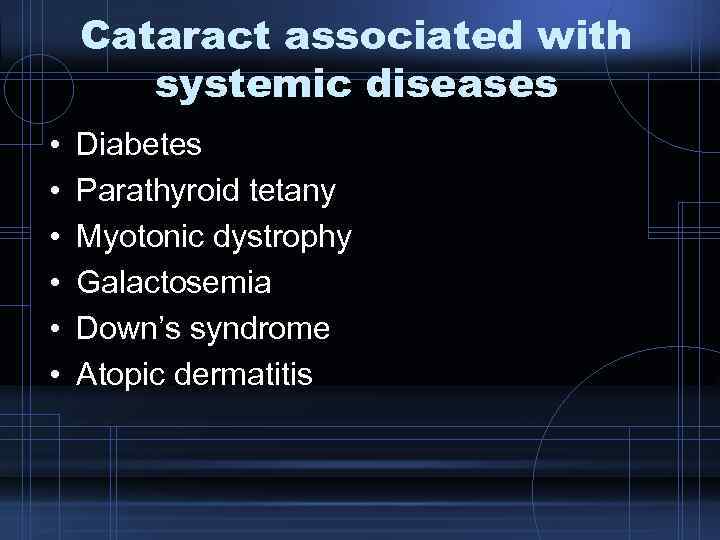 Cataract associated with systemic diseases • • • Diabetes Parathyroid tetany Myotonic dystrophy Galactosemia