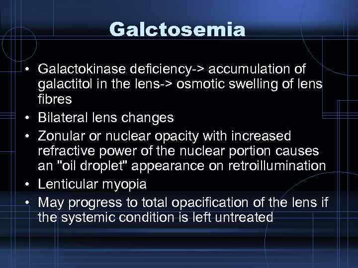 Galctosemia • Galactokinase deficiency-> accumulation of galactitol in the lens-> osmotic swelling of lens